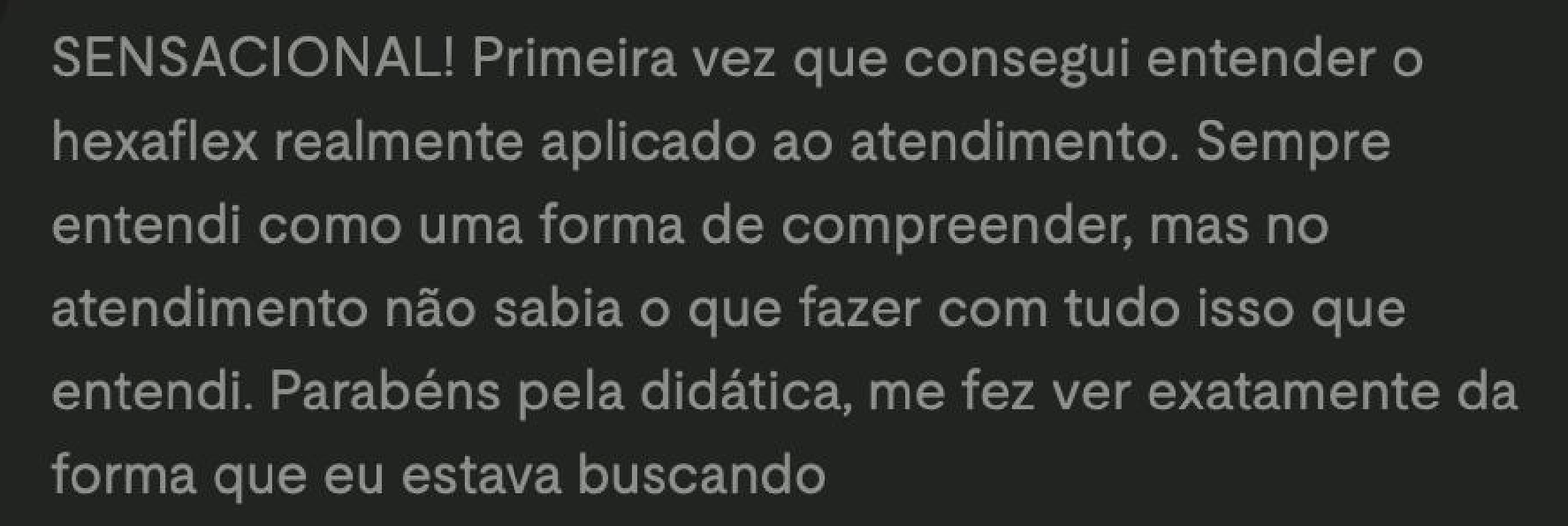 Depoimento: SENSACIONAL! Primeira vez que consegui entender o hexaflex realmente aplicado ao atendimento.